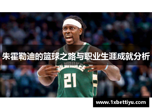 朱霍勒迪的篮球之路与职业生涯成就分析