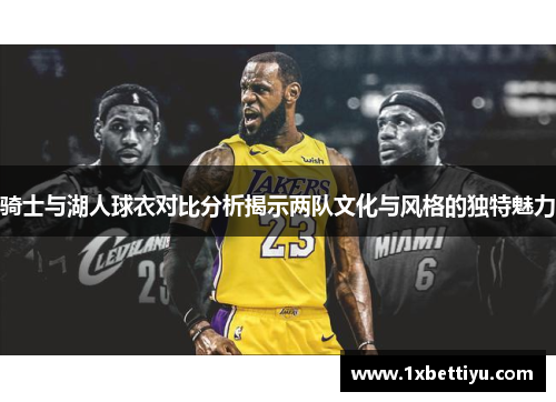 骑士与湖人球衣对比分析揭示两队文化与风格的独特魅力