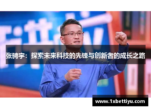 张骋宇：探索未来科技的先锋与创新者的成长之路